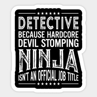 Detective Because Hardcore Devil Stomping Ninja Isn't An Official Job Title Sticker